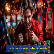 fortuna de marcelo teixeira